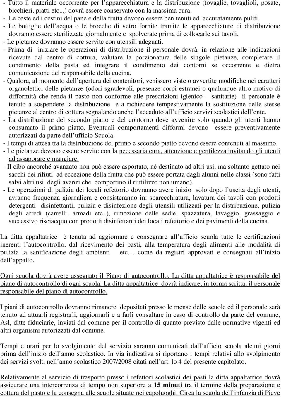 - Le bottiglie dell acqua o le brocche di vetro fornite tramite le apparecchiature di distribuzione dovranno essere sterilizzate giornalmente e spolverate prima di collocarle sui tavoli.