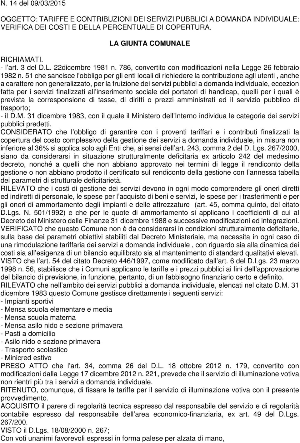 51 che sancisce l obbligo per gli enti locali di richiedere la contribuzione agli utenti, anche a carattere non generalizzato, per la fruizione dei servizi pubblici a domanda individuale, eccezion