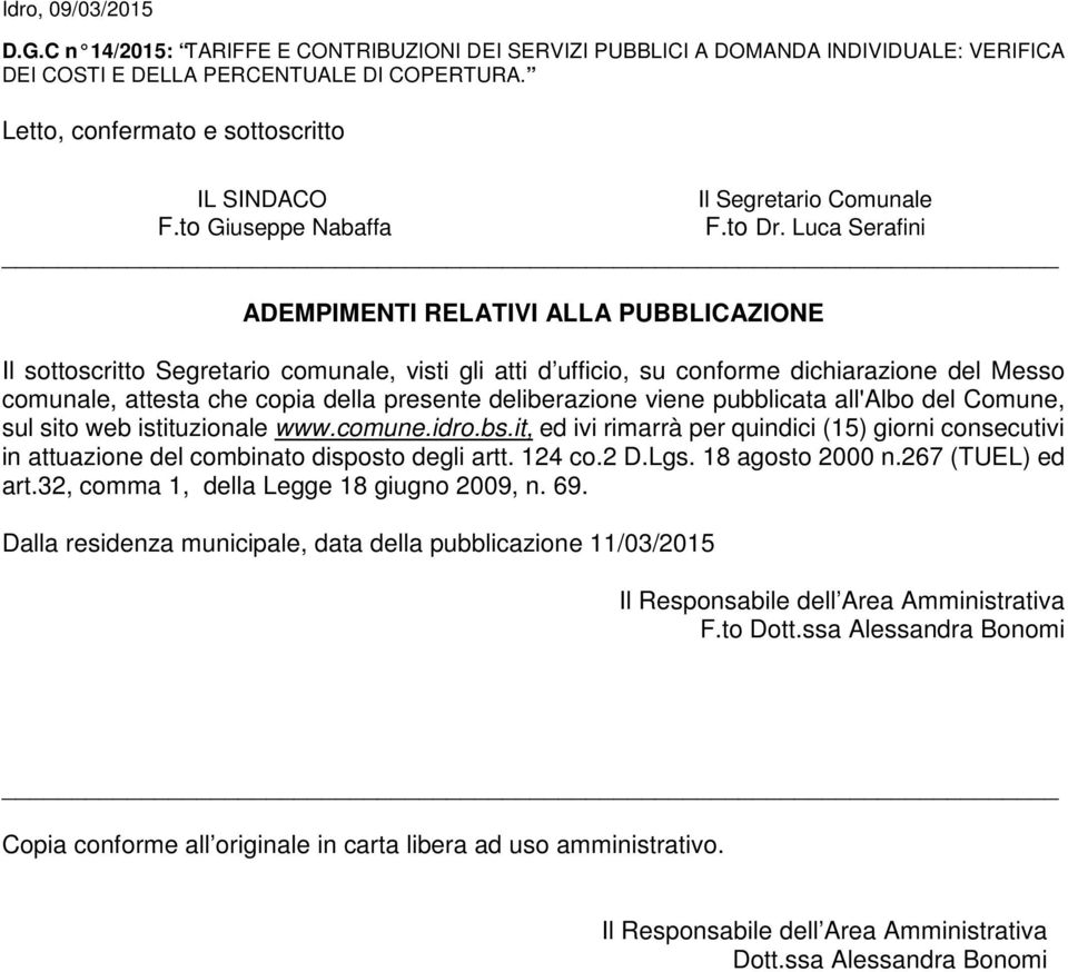 Luca Serafini ADEMPIMENTI RELATIVI ALLA PUBBLICAZIONE Il sottoscritto Segretario comunale, visti gli atti d ufficio, su conforme dichiarazione del Messo comunale, attesta che copia della presente