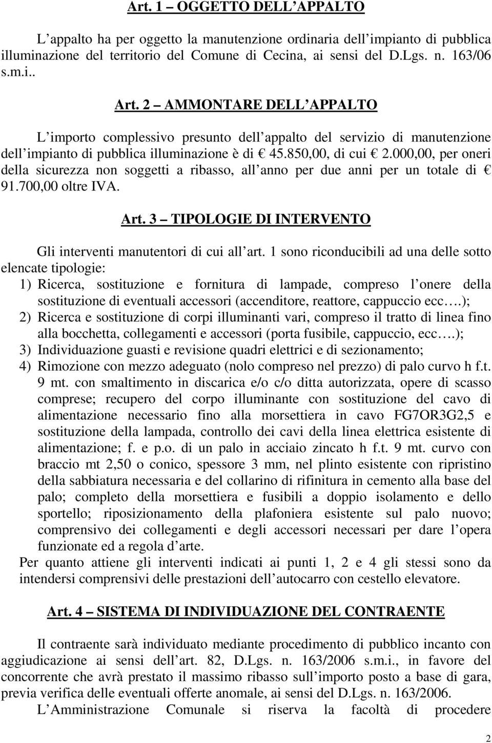 000,00, per oneri della sicurezza non soggetti a ribasso, all anno per due anni per un totale di 91.700,00 oltre IVA. Art. 3 TIPOLOGIE DI INTERVENTO Gli interventi manutentori di cui all art.