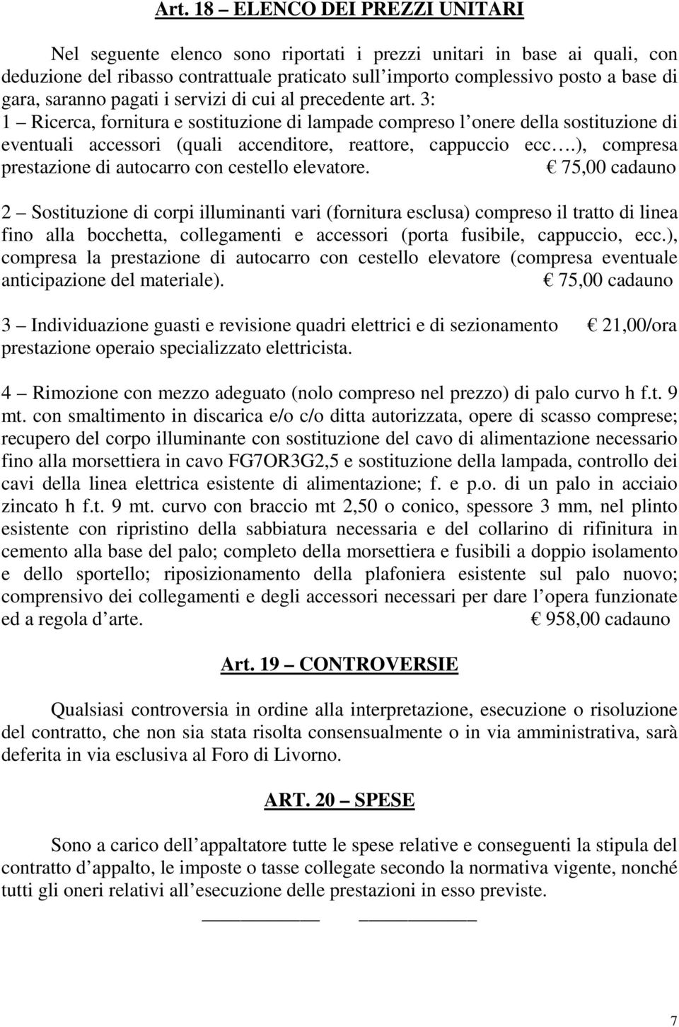 3: 1 Ricerca, fornitura e sostituzione di lampade compreso l onere della sostituzione di eventuali accessori (quali accenditore, reattore, cappuccio ecc.