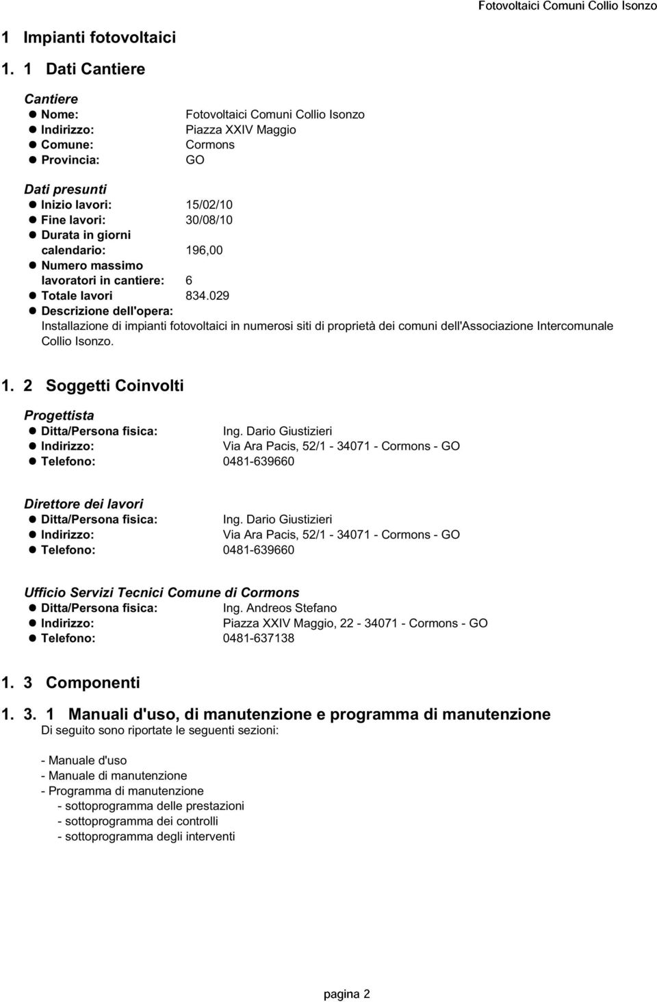 giorni calendario: 196,00 Numero massimo lavoratori in cantiere: 6 Totale lavori 834.