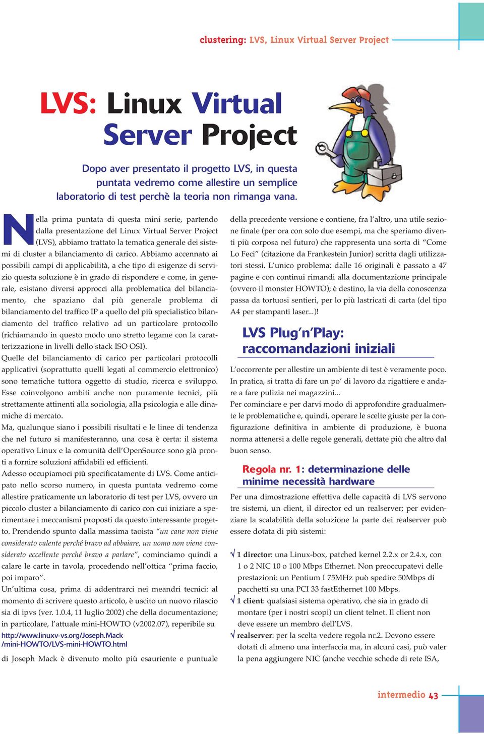 Abbiamo accennato ai possibili campi di applicabilità, a che tipo di esigenze di servizio questa soluzione è in grado di rispondere e come, in generale, esistano diversi approcci alla problematica