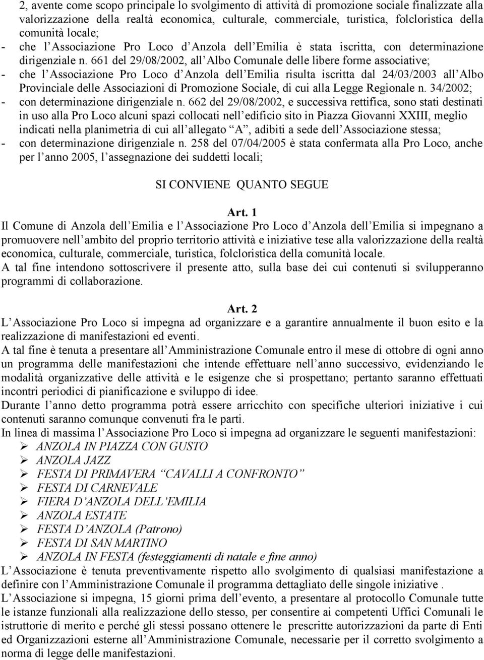 661 del 29/08/2002, all Albo Comunale delle libere forme associative; - che l Associazione Pro Loco d Anzola dell Emilia risulta iscritta dal 24/03/2003 all Albo Provinciale delle Associazioni di