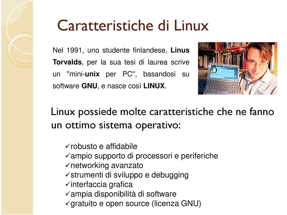 Linux possiede molte caratteristiche che ne fanno un ottimo sistema operativo: robusto e affidabile ampio supporto