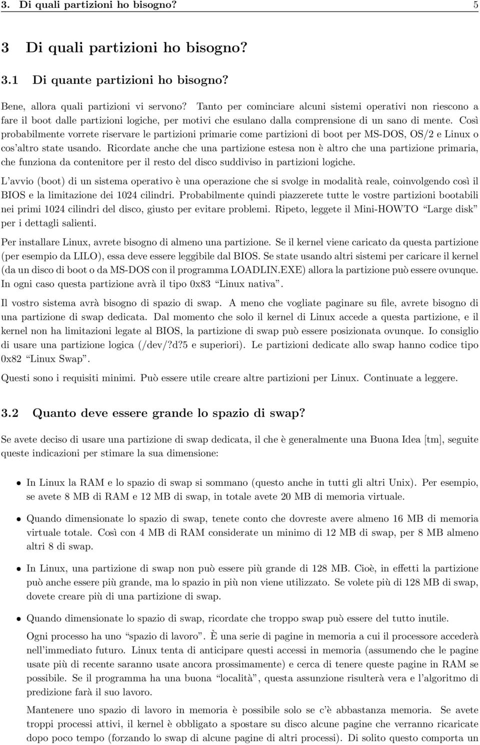 Così probabilmente vorrete riservare le partizioni primarie come partizioni di boot per MS-DOS, OS/2 e Linux o cos altro state usando.