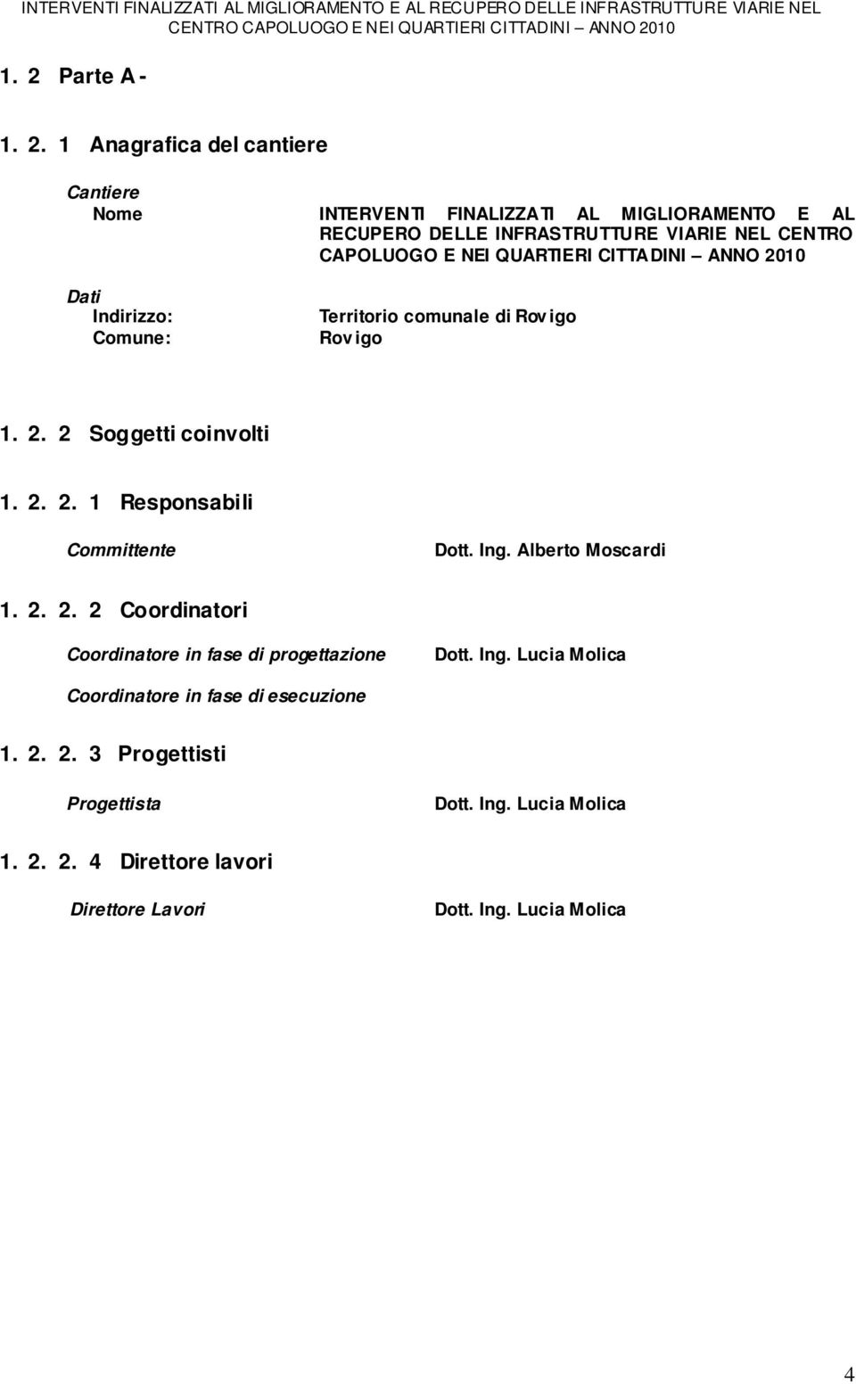 Ing. Alberto Moscardi 1. 2. 2. 2 Coordinatori Coordinatore in fase di progettazione Dott. Ing. Lucia Molica Coordinatore in fase di esecuzione 1. 2. 2. 3 Progettisti Progettista Dott.