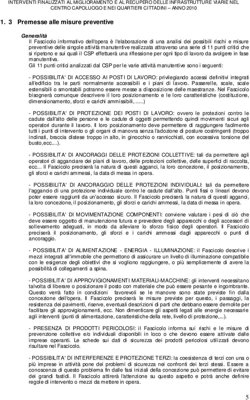 Gli 11 punti critici analizzati dal CSP per le varie attività manutentive sono i seguenti: - POSSIBILITA' DI ACCESSO AI POSTI DI LAVORO: privilegiando accessi definitivi integrati all'edificio tra le