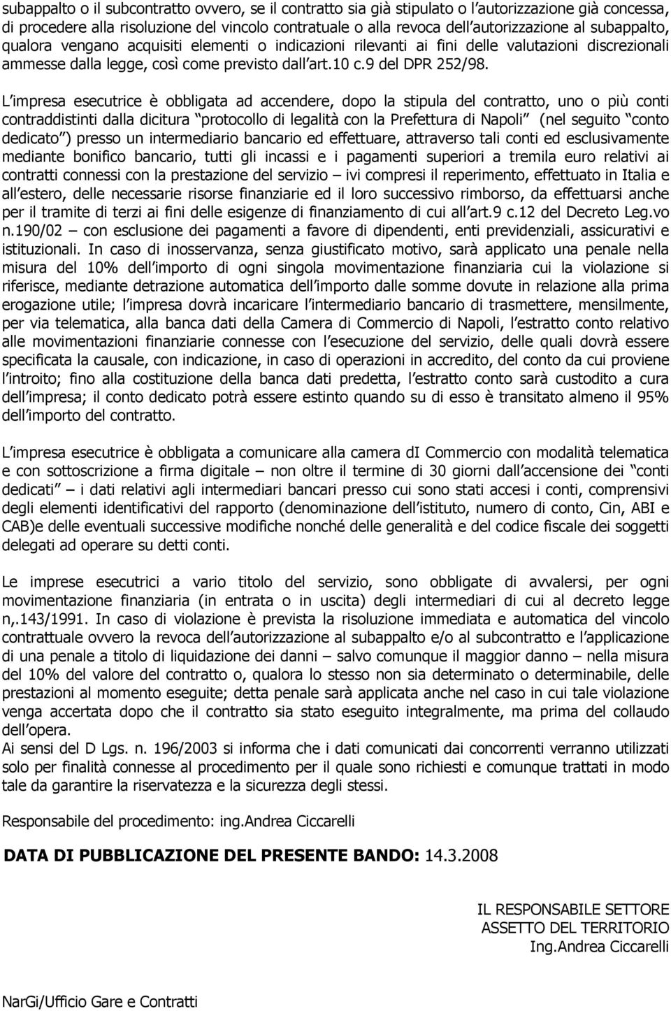 L impresa esecutrice è obbligata ad accendere, dopo la stipula del contratto, uno o più conti contraddistinti dalla dicitura protocollo di legalità con la Prefettura di Napoli (nel seguito conto