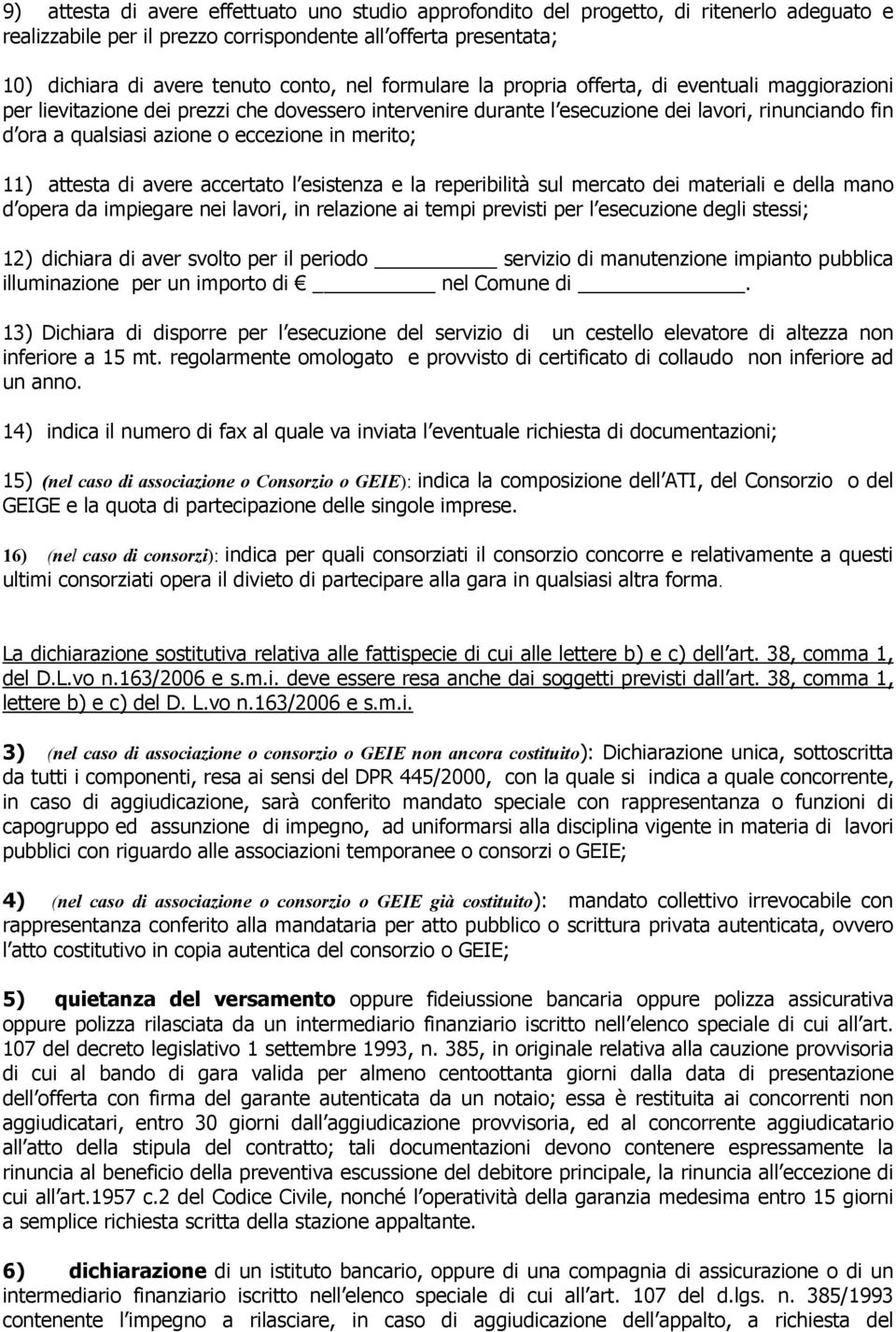 merito; 11) attesta di avere accertato l esistenza e la reperibilità sul mercato dei materiali e della mano d opera da impiegare nei lavori, in relazione ai tempi previsti per l esecuzione degli