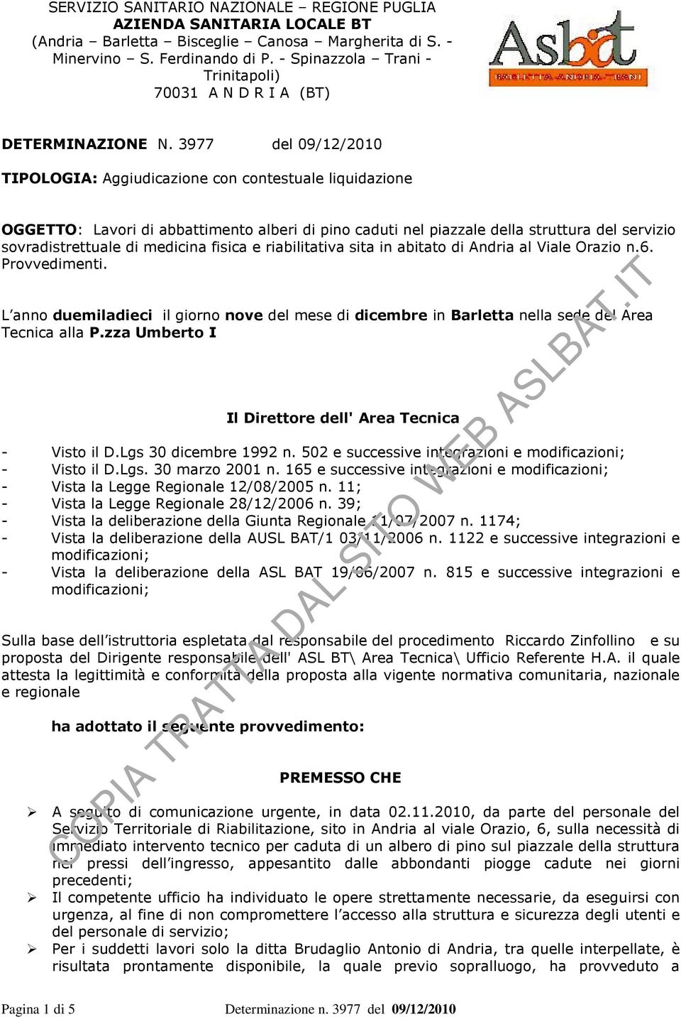 3977 del 09/12/2010 TIPOLOGIA: Aggiudicazione con contestuale liquidazione OGGETTO: Lavori di abbattimento alberi di pino caduti nel piazzale della struttura del servizio sovradistrettuale di