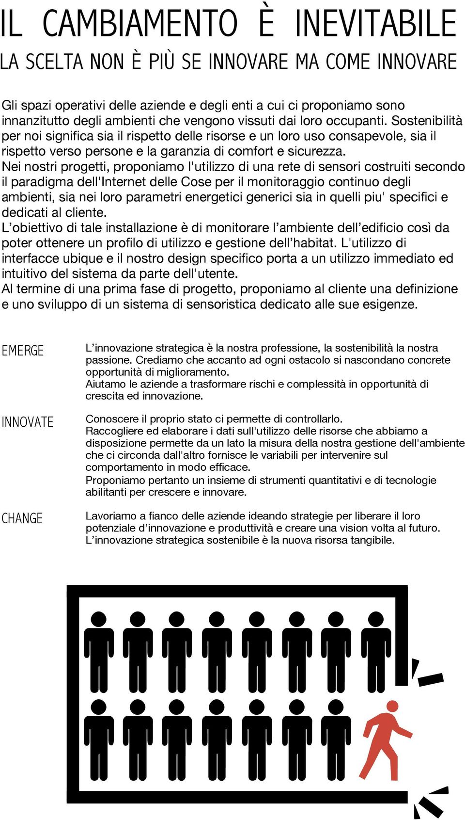 Nei nostri progetti, proponiamo l'utilizzo di una rete di sensori costruiti secondo il paradigma dell'internet delle Cose per il monitoraggio continuo degli ambienti, sia nei loro parametri