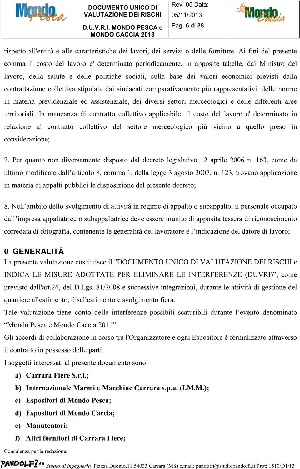 economici previsti dalla contrattazione collettiva stipulata dai sindacati comparativamente più rappresentativi, delle norme in materia previdenziale ed assistenziale, dei diversi settori