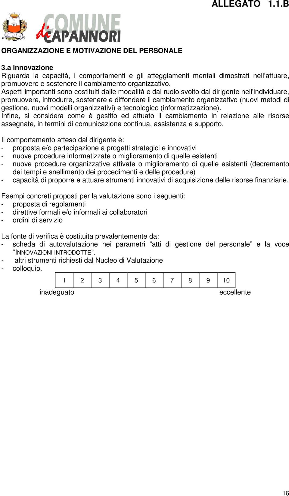 Aspetti importanti sono costituiti dalle modalità e dal ruolo svolto dal dirigente nell'individuare, promuovere, introdurre, sostenere e diffondere il cambiamento organizzativo (nuovi metodi di