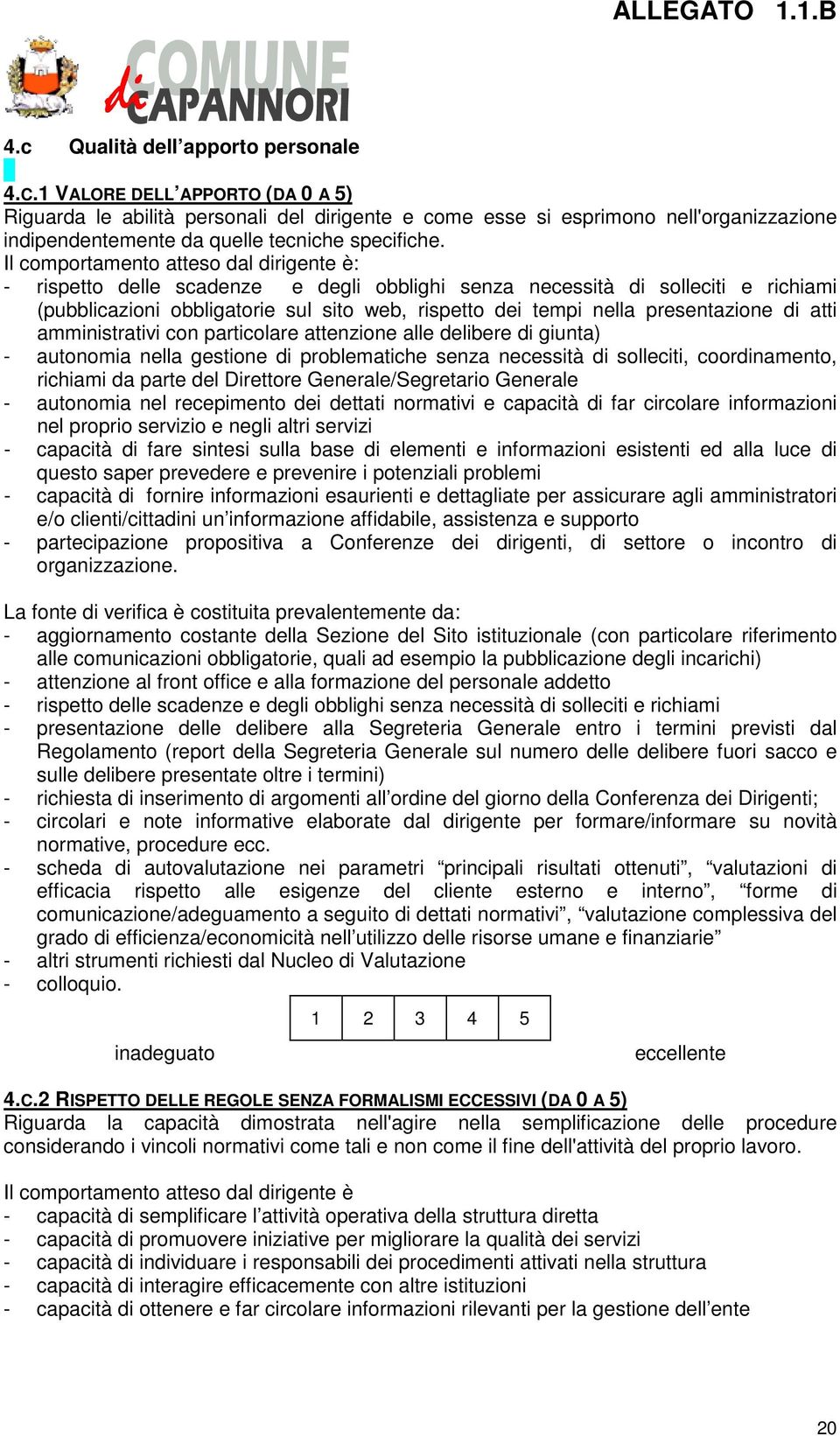 Il comportamento atteso dal dirigente è: - rispetto delle scadenze e degli obblighi senza necessità di solleciti e richiami (pubblicazioni obbligatorie sul sito web, rispetto dei tempi nella