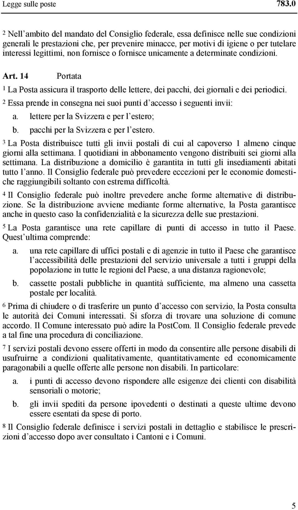 non fornisce o fornisce unicamente a determinate condizioni. Art. 14 Portata 1 La Posta assicura il trasporto delle lettere, dei pacchi, dei giornali e dei periodici.