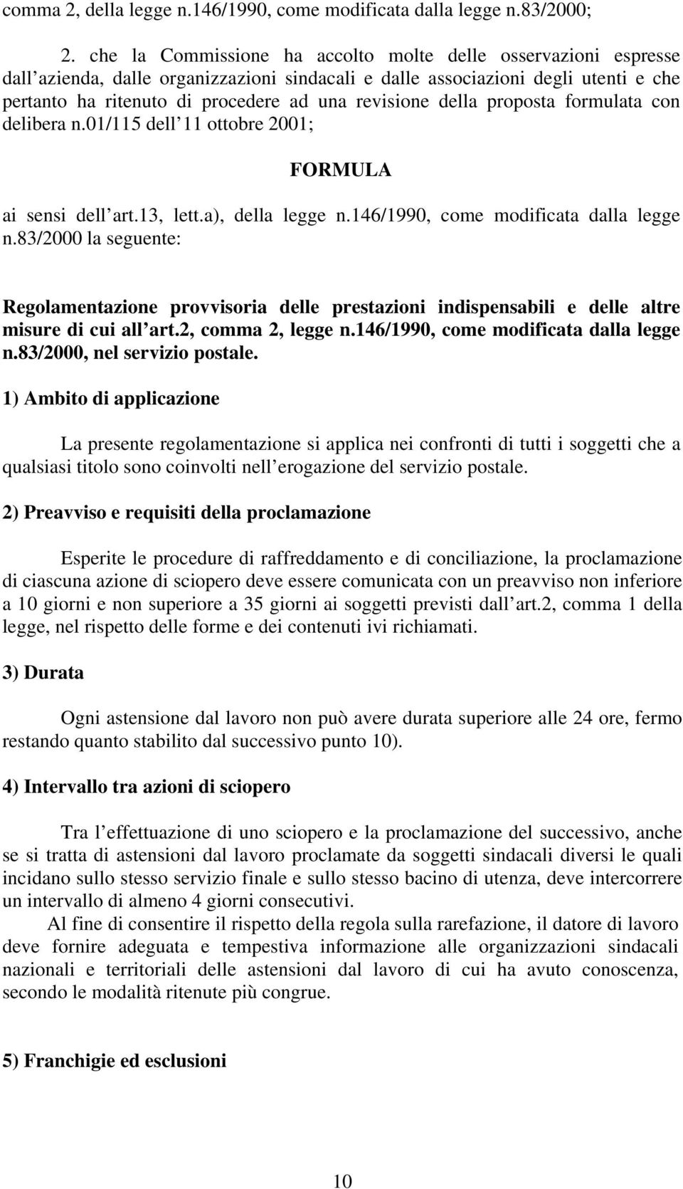 della proposta formulata con delibera n.01/115 dell 11 ottobre 2001; FORMULA ai sensi dell art.13, lett.a), della legge n.146/1990, come modificata dalla legge n.