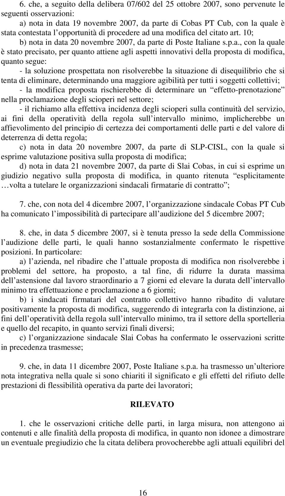 una modifica del citato art. 10; b) nota in data 20 novembre 2007, da parte di Poste Italiane s.p.a., con la quale è stato precisato, per quanto attiene agli aspetti innovativi della proposta di