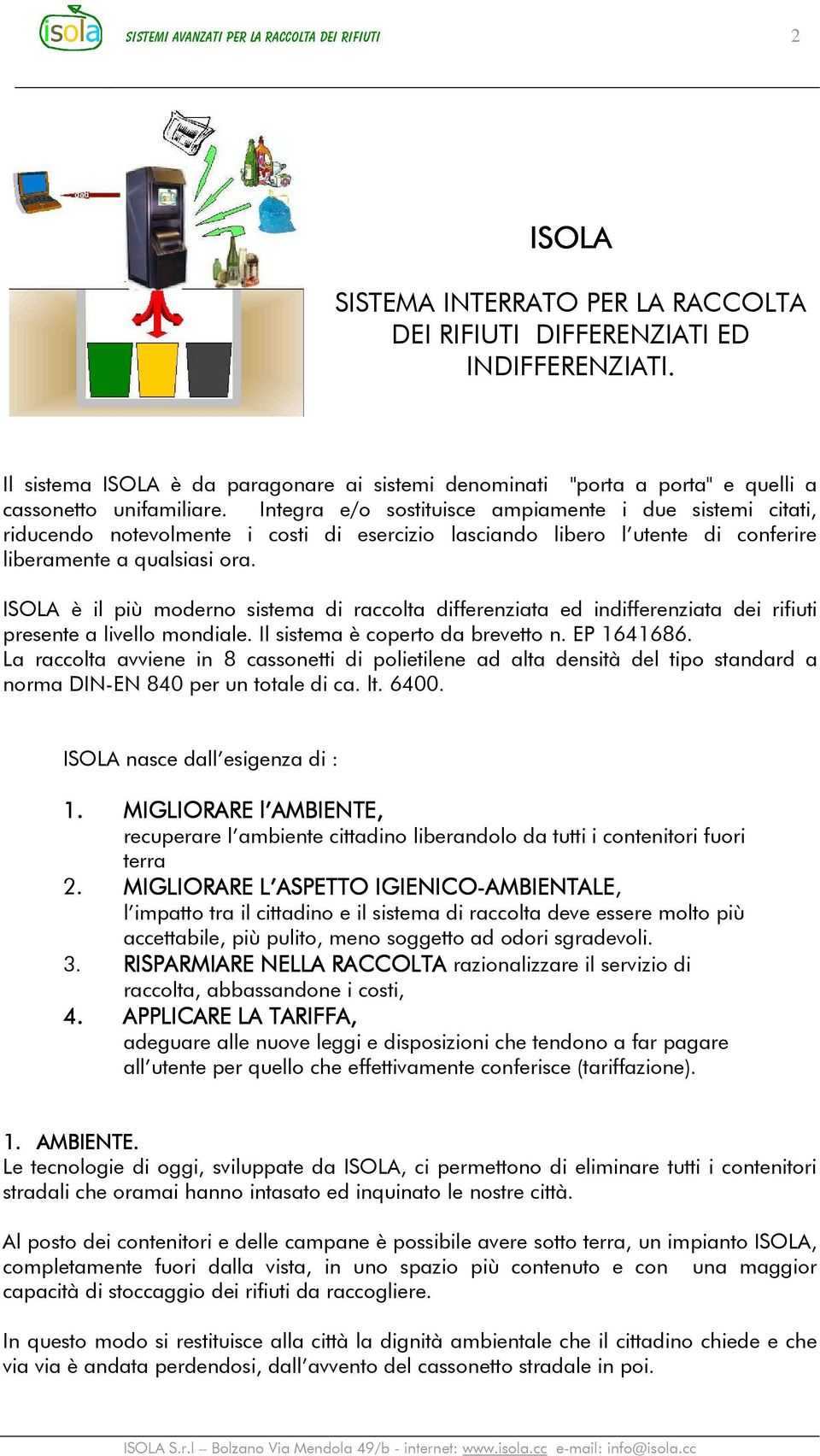 Integra e/o sostituisce ampiamente i due sistemi citati, riducendo notevolmente i costi di esercizio lasciando libero l utente di conferire liberamente a qualsiasi ora.