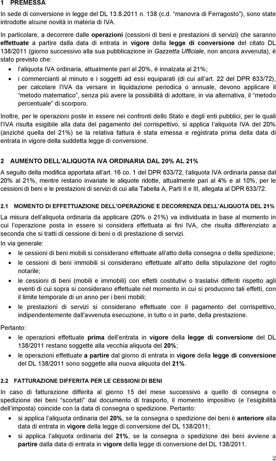 138/2011 (giorno successivo alla sua pubblicazione in Gazzetta Ufficiale, non ancora avvenuta), è stato previsto che: l aliquota IVA ordinaria, attualmente pari al 20%, è innalzata al 21%; i