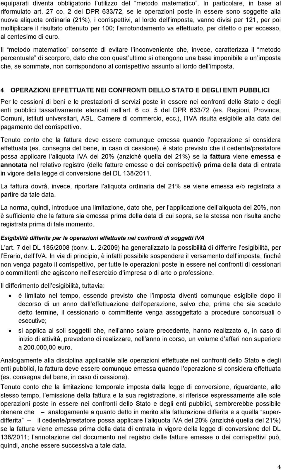 ottenuto per 100; l arrotondamento va effettuato, per difetto o per eccesso, al centesimo di euro.