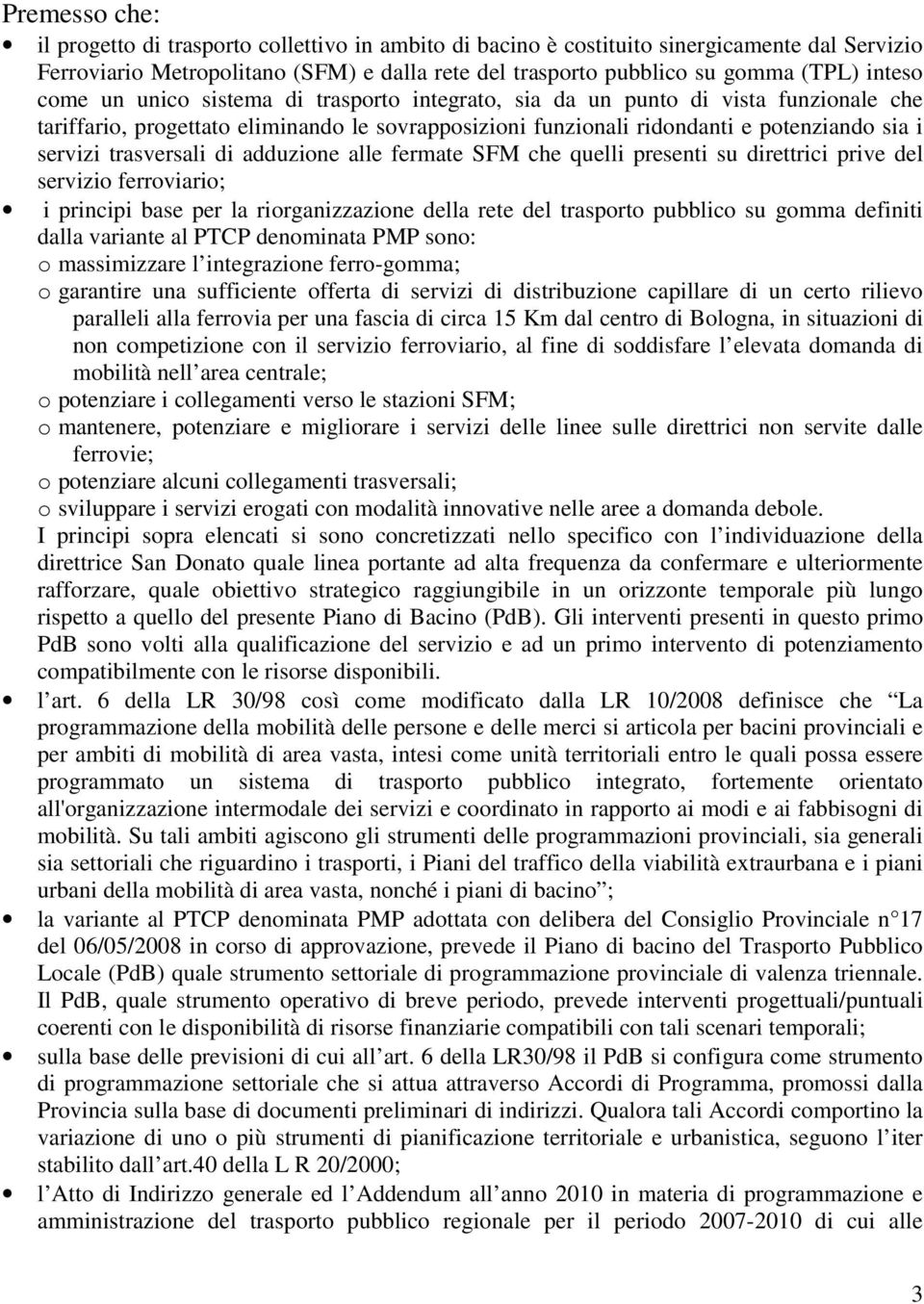 trasversali di adduzione alle fermate SFM che quelli presenti su direttrici prive del servizio ferroviario; i principi base per la riorganizzazione della rete del trasporto pubblico su gomma definiti