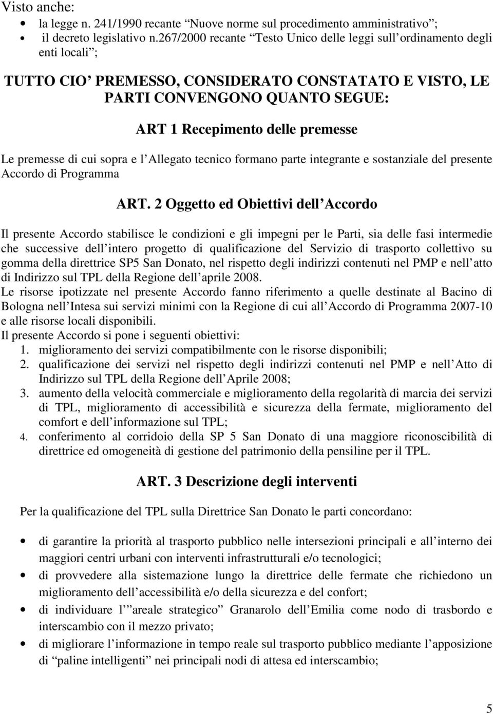 premesse di cui sopra e l Allegato tecnico formano parte integrante e sostanziale del presente Accordo di Programma ART.