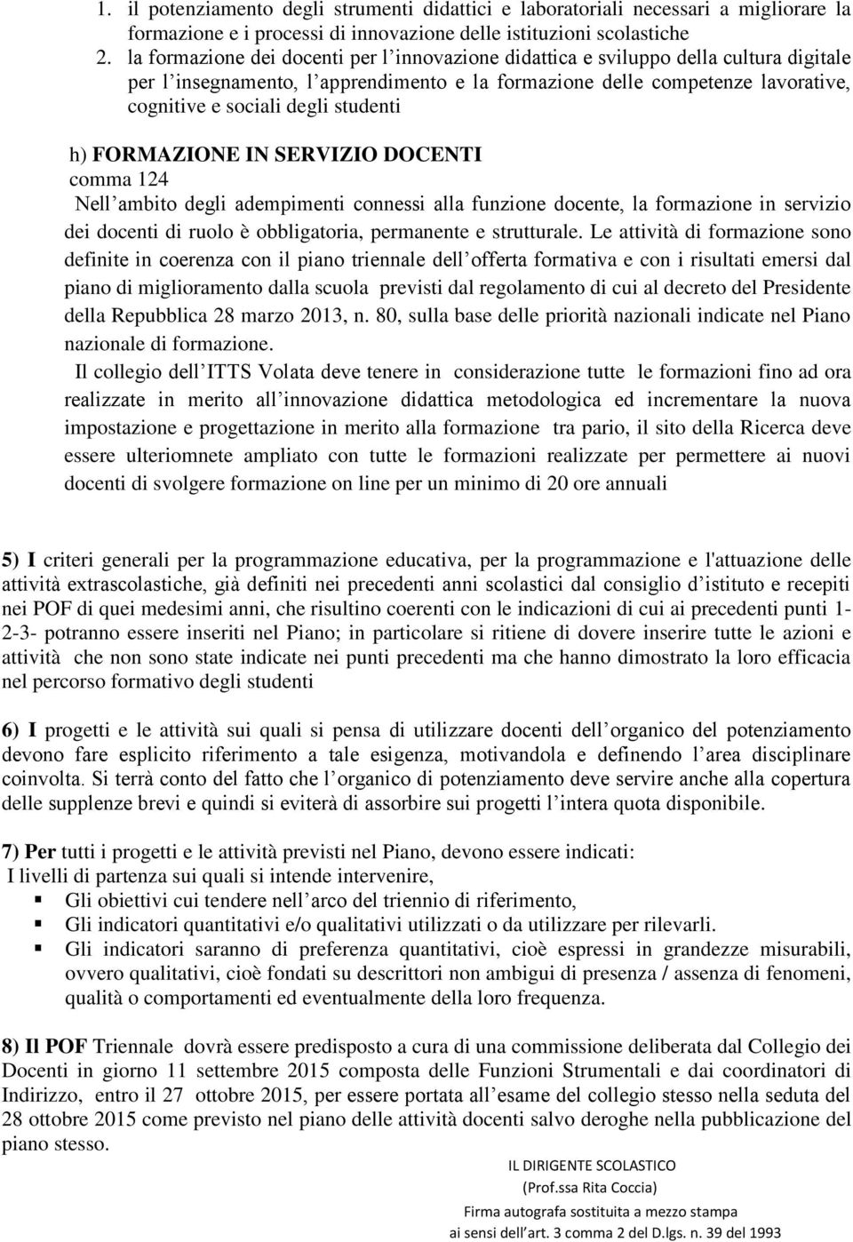 studenti h) FORMAZIONE IN SERVIZIO DOCENTI comma 124 Nell ambito degli adempimenti connessi alla funzione docente, la formazione in servizio dei docenti di ruolo è obbligatoria, permanente e