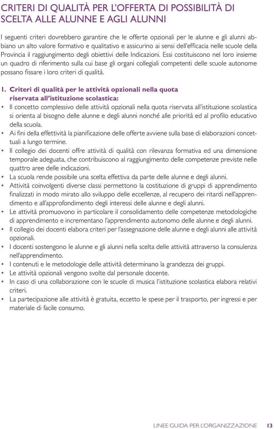 Essi costituiscono nel loro insieme un quadro di riferimento sulla cui base gli organi collegiali competenti delle scuole autonome possano fissare i loro criteri di qualità. 1.