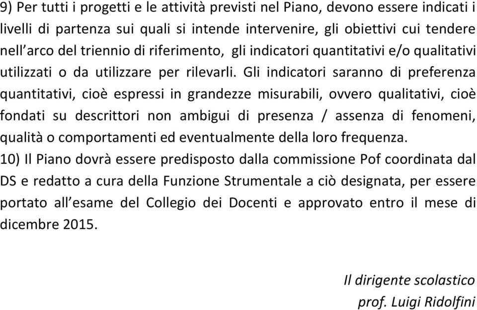 Gli indicatori saranno di preferenza quantitativi, cioè espressi in grandezze misurabili, ovvero qualitativi, cioè fondati su descrittori non ambigui di presenza / assenza di fenomeni, qualità o