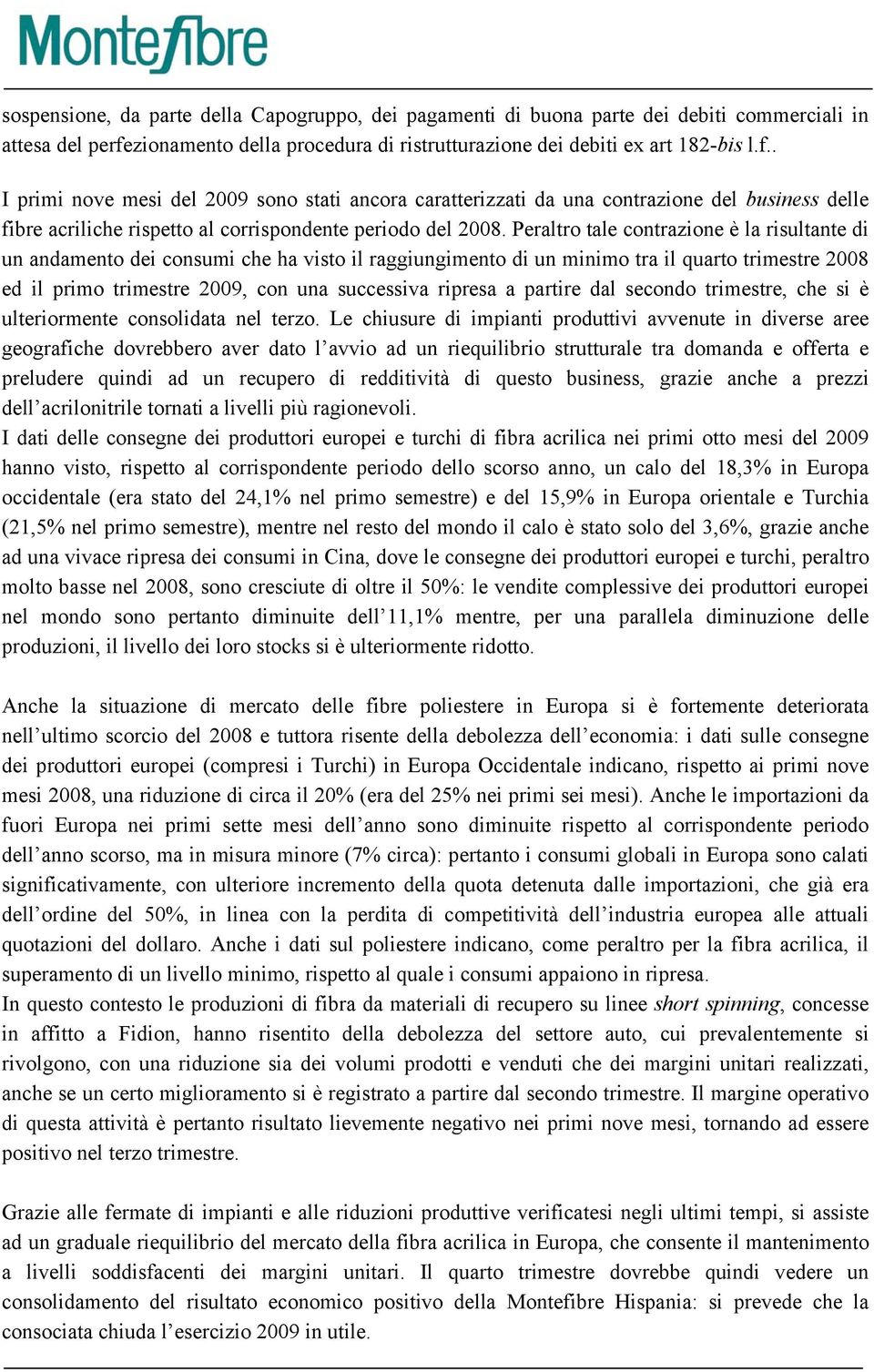 . I primi nove mesi del 2009 sono stati ancora caratterizzati da una contrazione del business delle fibre acriliche rispetto al corrispondente periodo del 2008.