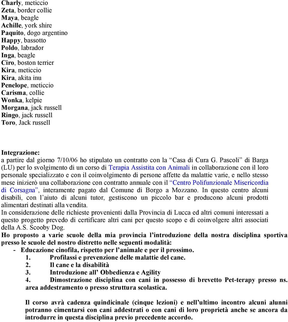 G. Pascoli di Barga (LU) per lo svolgimento di un corso di Terapia Assistita con Animali in collaborazione con il loro personale specializzato e con il coinvolgimento di persone affette da malattie