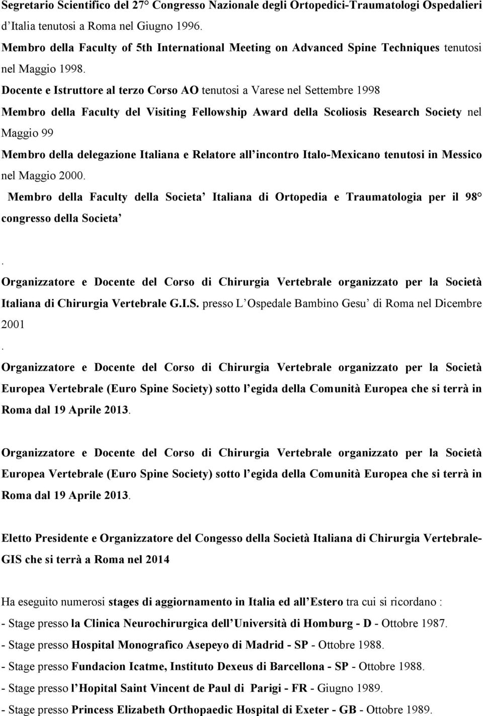 Docente e Istruttore al terzo Corso AO tenutosi a Varese nel Settembre 1998 Membro della Faculty del Visiting Fellowship Award della Scoliosis Research Society nel Maggio 99 Membro della delegazione