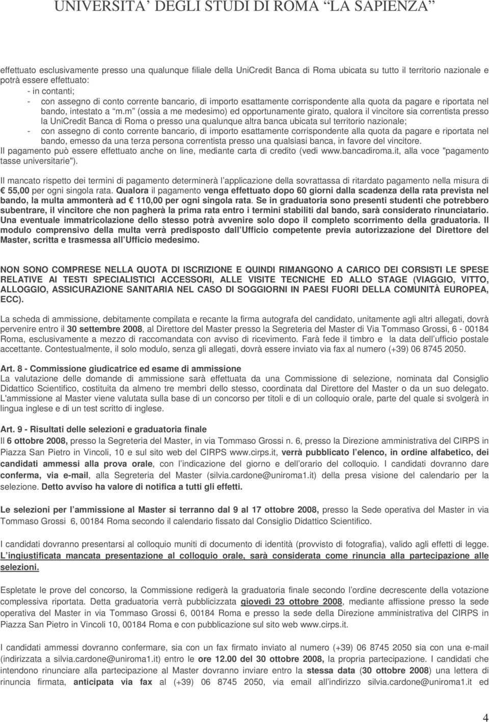 m (ossia a me medesimo) ed opportunamente girato, qualora il vincitore sia correntista presso la UniCredit Banca di Roma o presso una qualunque altra banca ubicata sul territorio nazionale; - con