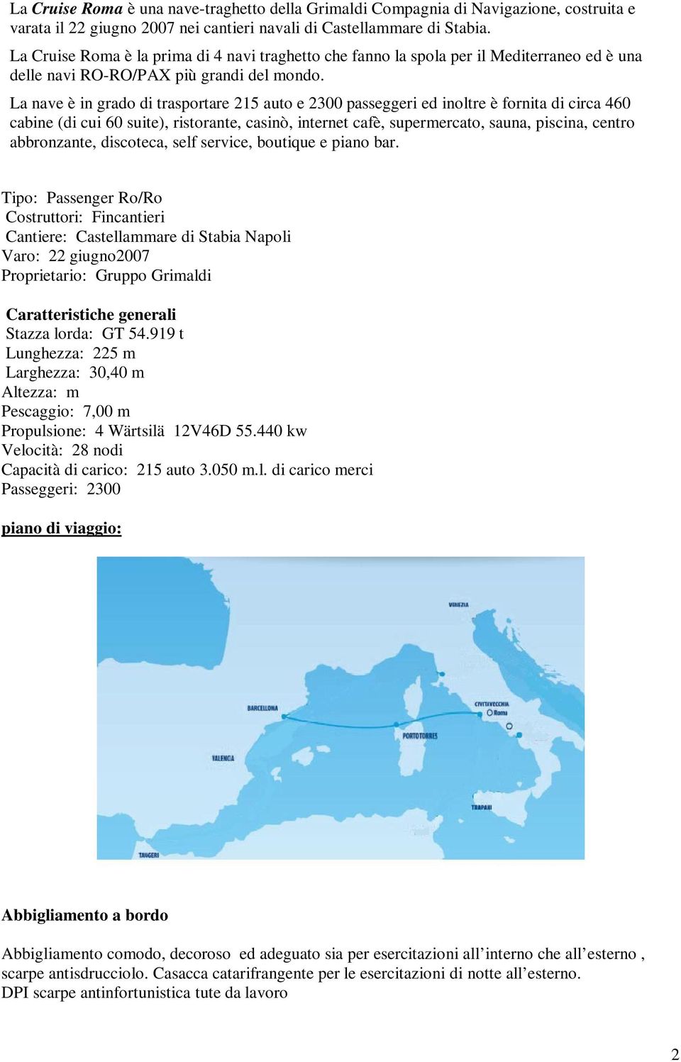 La nave è in grado di trasportare 215 auto e 2300 passeggeri ed inoltre è fornita di circa 460 cabine (di cui 60 suite), ristorante, casinò, internet cafè, supermercato, sauna, piscina, centro