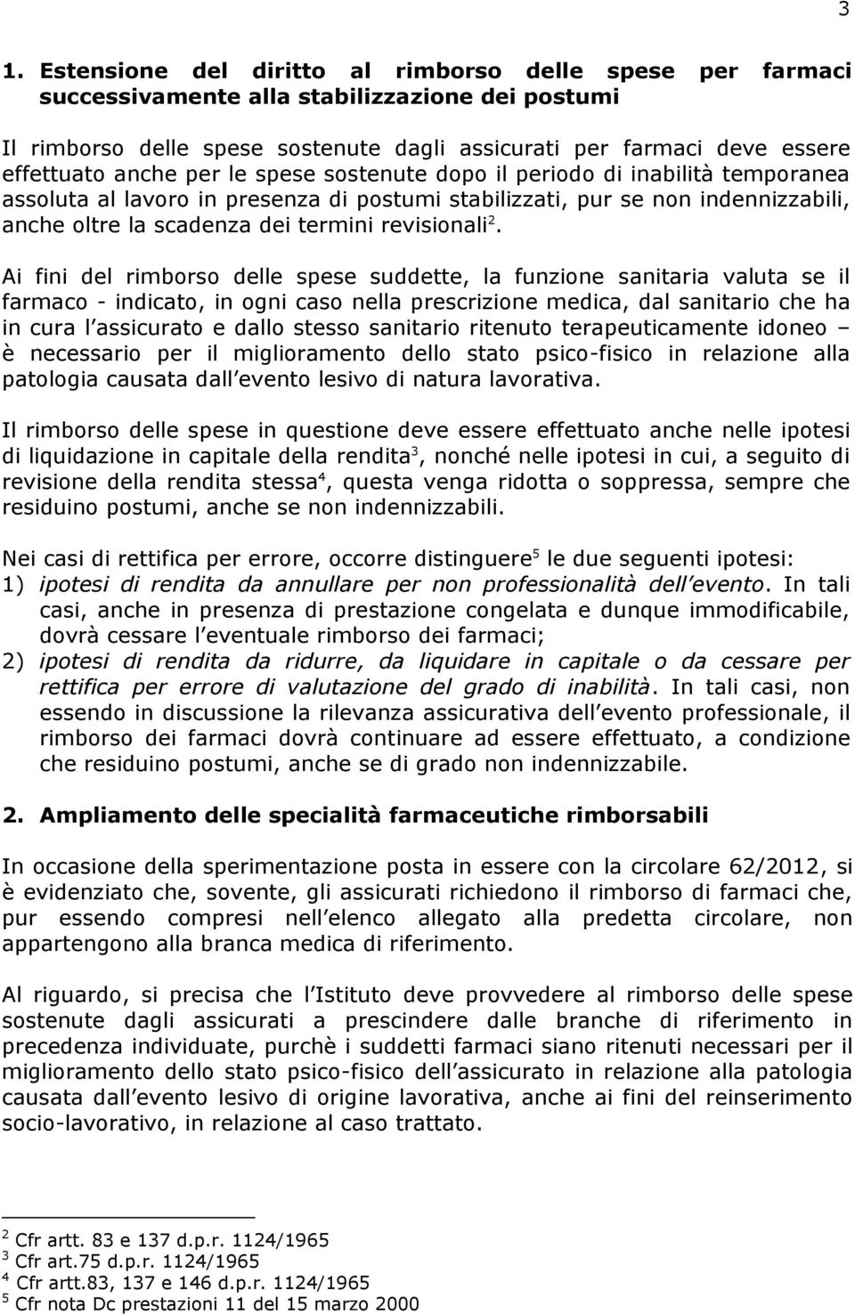 2. Ai fini del rimborso delle spese suddette, la funzione sanitaria valuta se il farmaco - indicato, in ogni caso nella prescrizione medica, dal sanitario che ha in cura l assicurato e dallo stesso