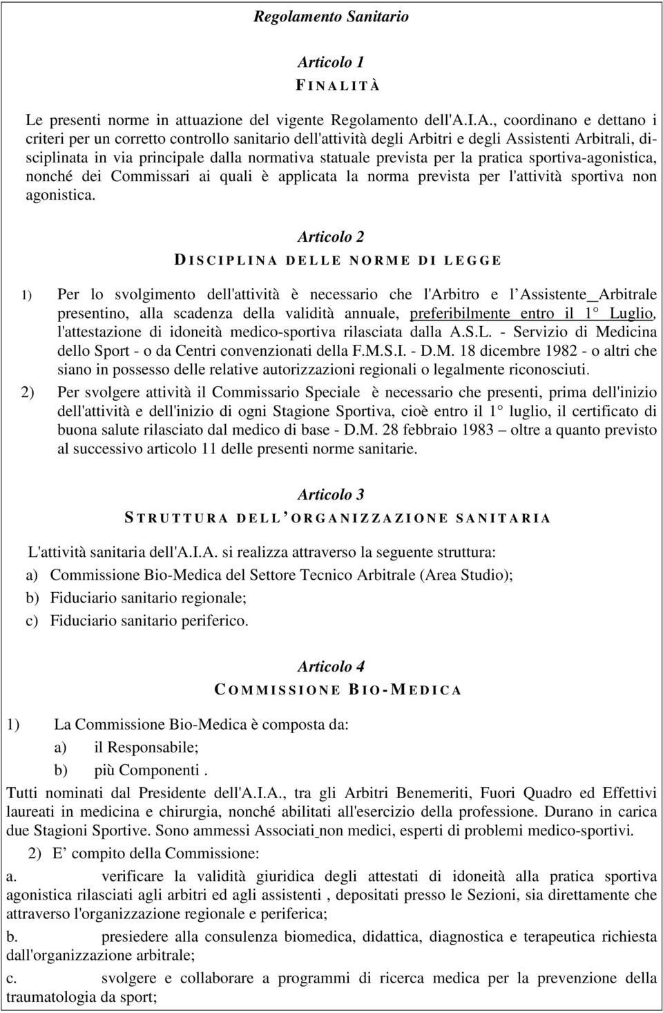 itario Articolo 1 F I N A L I T À Le presenti norme in attuazione del vigente ento dell'a.i.a., coordinano e dettano i criteri per un corretto controllo sanitario dell'attività degli Arbitri e degli