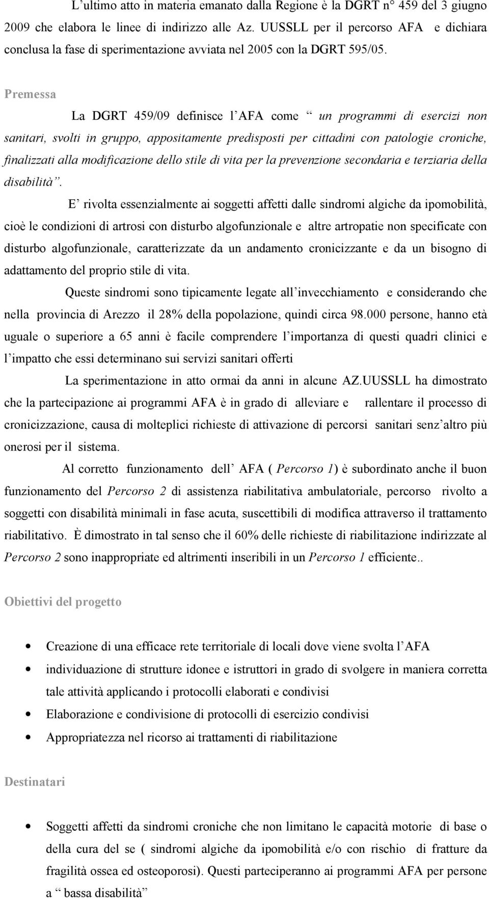 Premessa La DGRT 459/09 definisce l AFA come un programmi di esercizi non sanitari, svolti in gruppo, appositamente predisposti per cittadini con patologie croniche, finalizzati alla modificazione