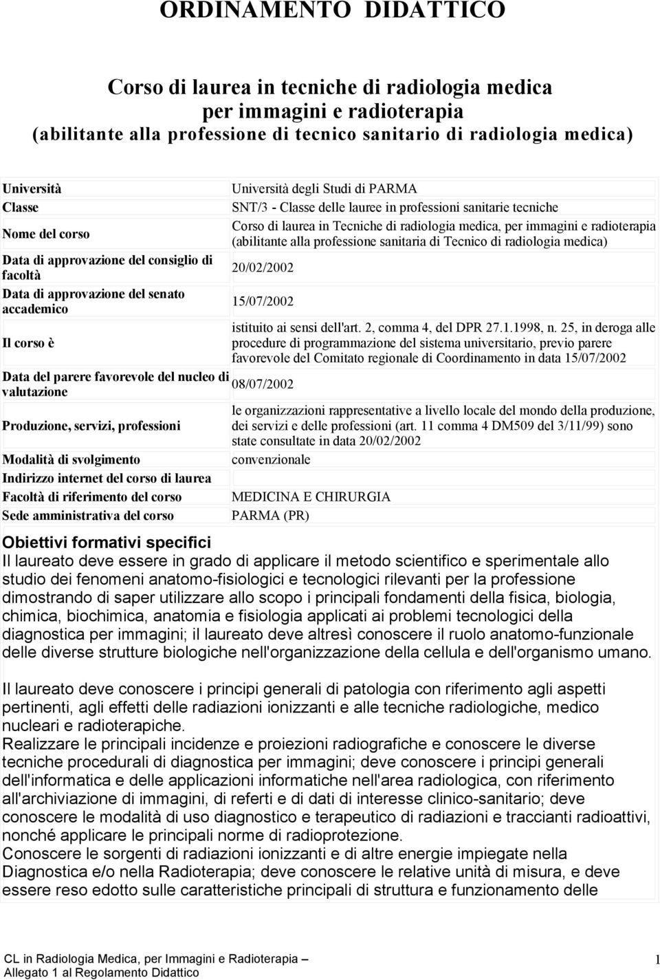 professione sanitaria di Tecnico di radiologia medica) Data di approvazione del consiglio di 20/02/2002 facoltà Data di approvazione del senato 15/07/2002 accademico istituito ai sensi dell'art.