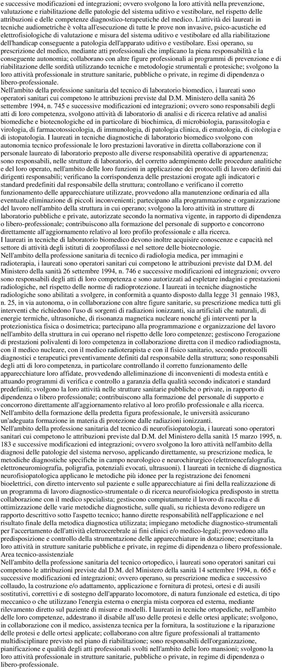 L'attività dei laureati in tecniche audiometriche è volta all'esecuzione di tutte le prove non invasive, psico-acustiche ed elettrofisiologiche di valutazione e misura del sistema uditivo e