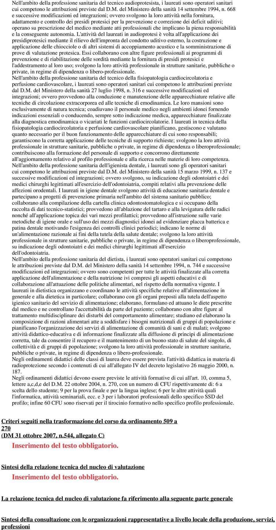 operano su prescrizione del medico mediante atti professionali che implicano la piena responsabilità e la conseguente autonomia.