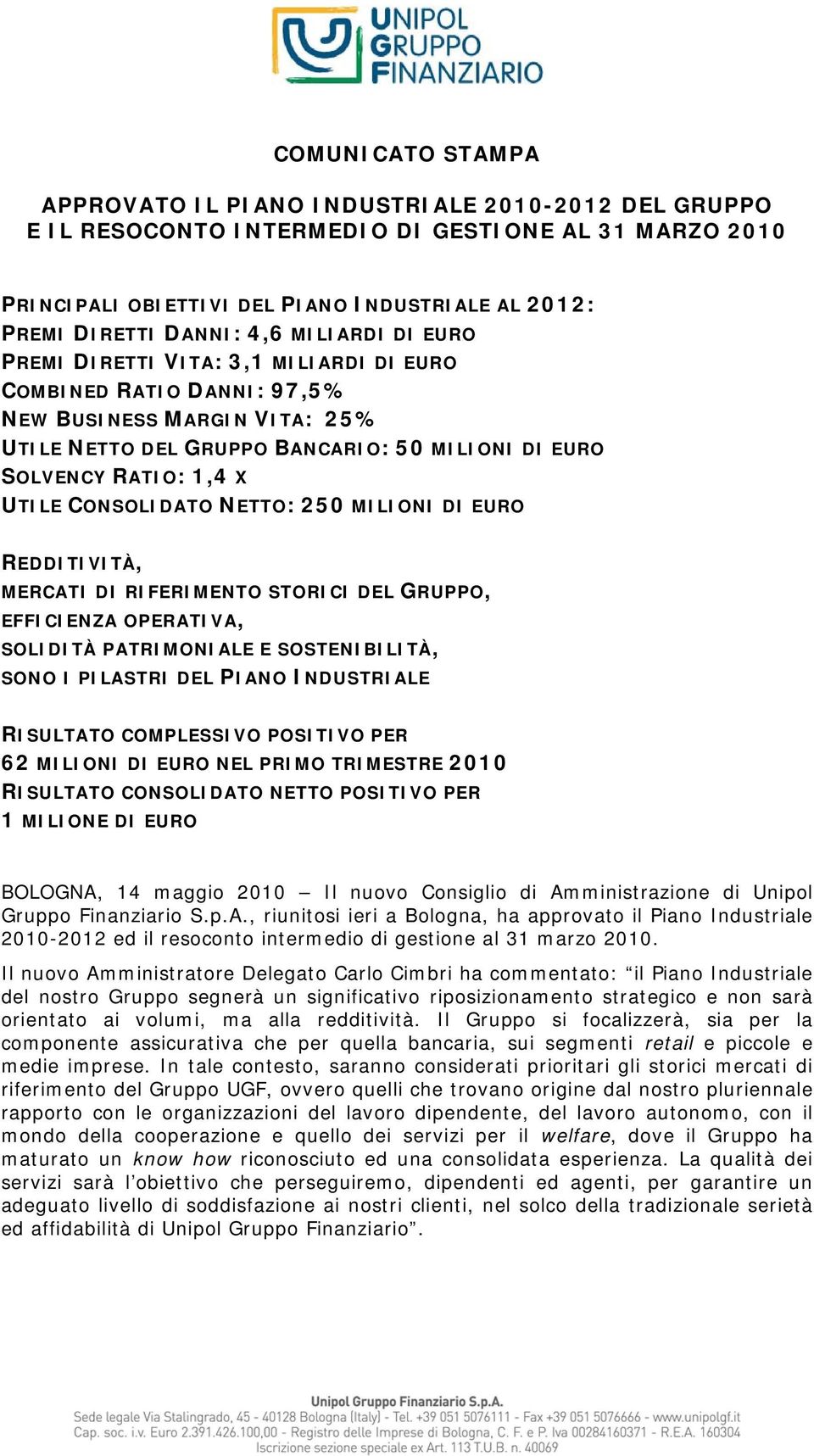 CONSOLIDATO NETTO: 250 MILIONI DI EURO REDDITIVITÀ, MERCATI DI RIFERIMENTO STORICI DEL GRUPPO, EFFICIENZA OPERATIVA, SOLIDITÀ PATRIMONIALE E SOSTENIBILITÀ, SONO I PILASTRI DEL PIANO INDUSTRIALE