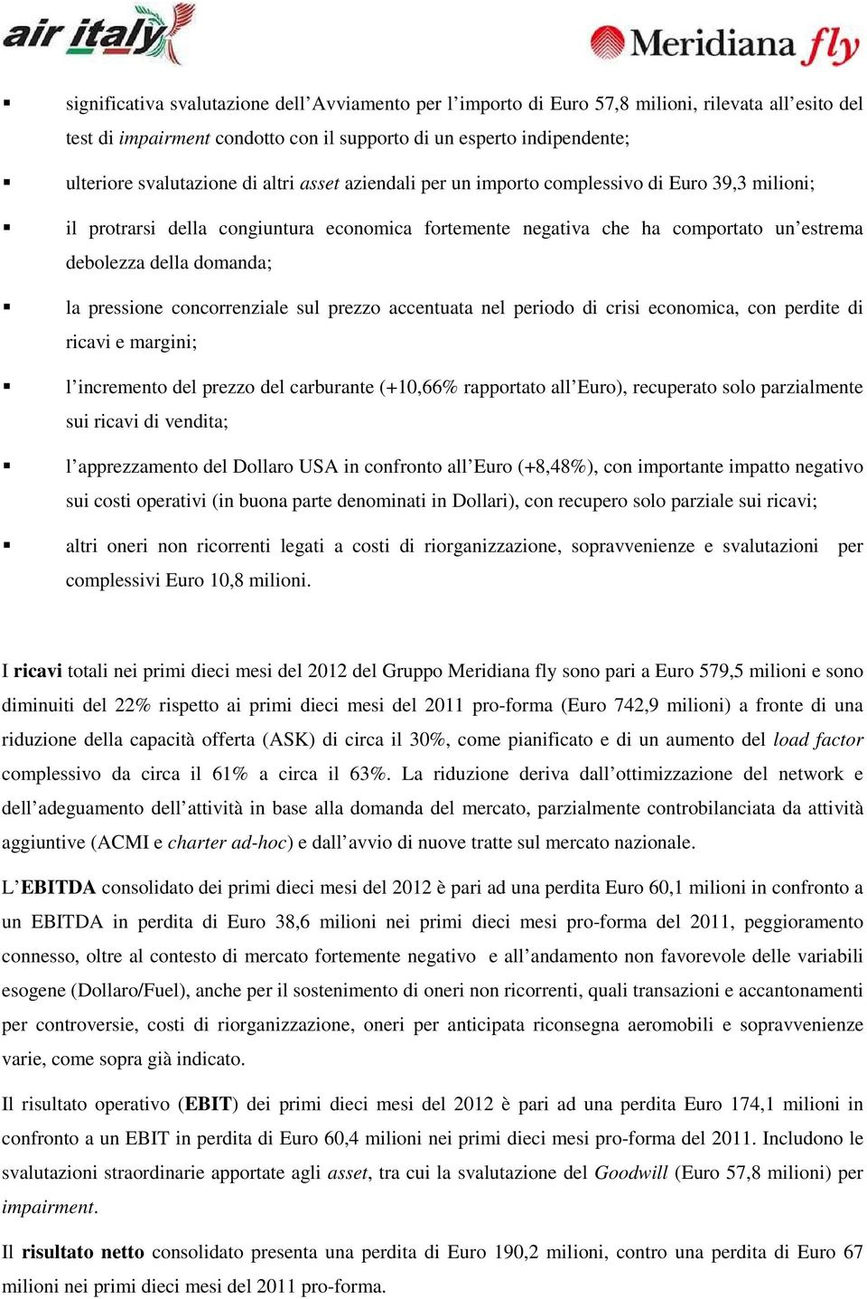 concorrenziale sul prezzo accentuata nel periodo di crisi economica, con perdite di ricavi e margini; l incremento del prezzo del carburante (+10,66% rapportato all Euro), recuperato solo