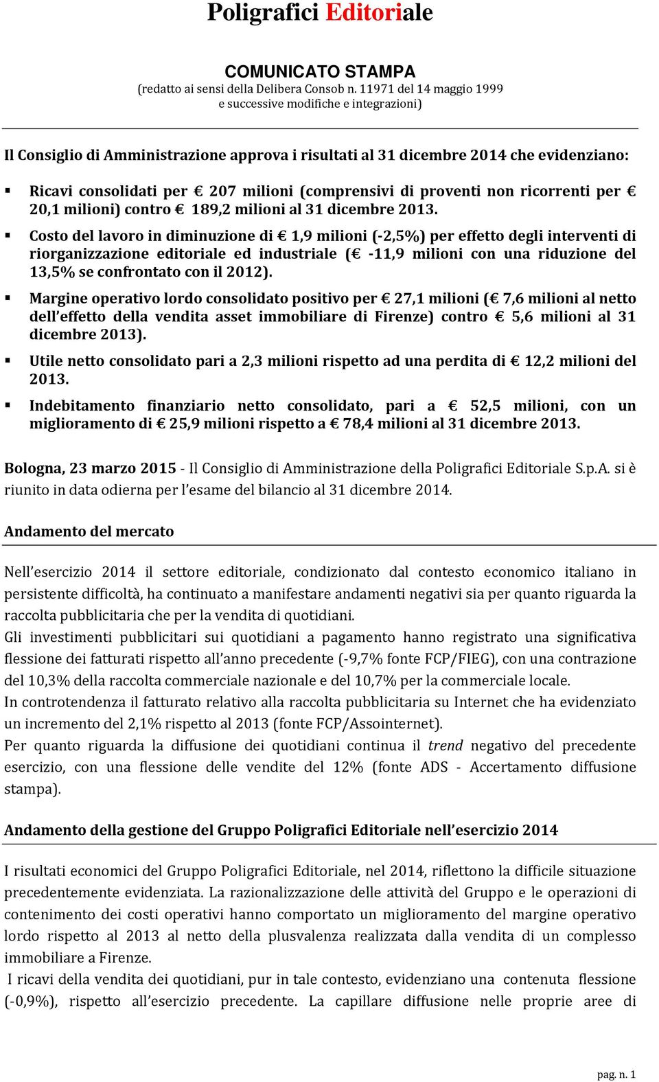 (comprensivi di proventi non ricorrenti per 20,1 milioni) contro 189,2 milioni al 31 dicembre 2013.