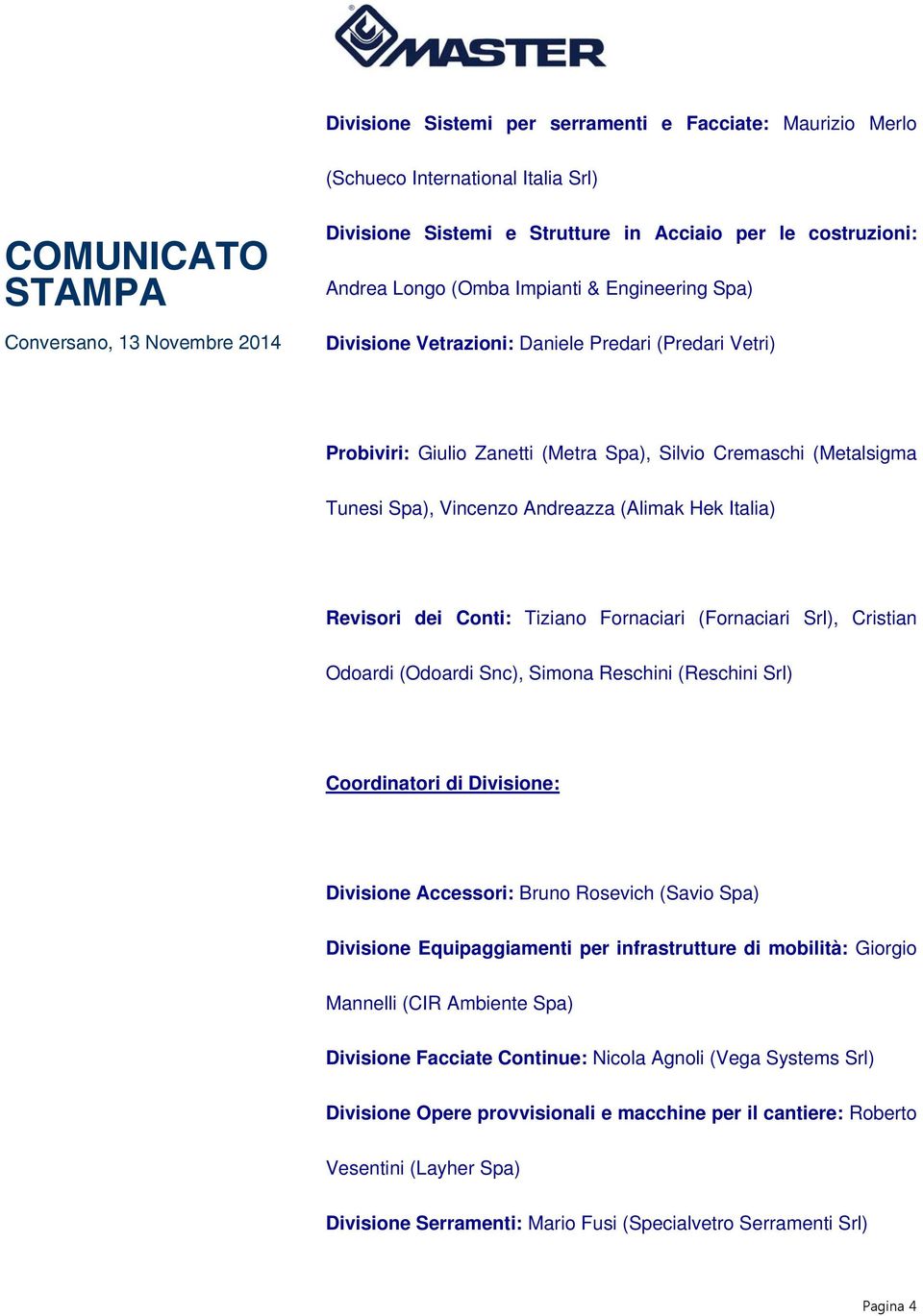 Tiziano Fornaciari (Fornaciari Srl), Cristian Odoardi (Odoardi Snc), Simona Reschini (Reschini Srl) Coordinatori di Divisione: Divisione Accessori: Bruno Rosevich (Savio Spa) Divisione