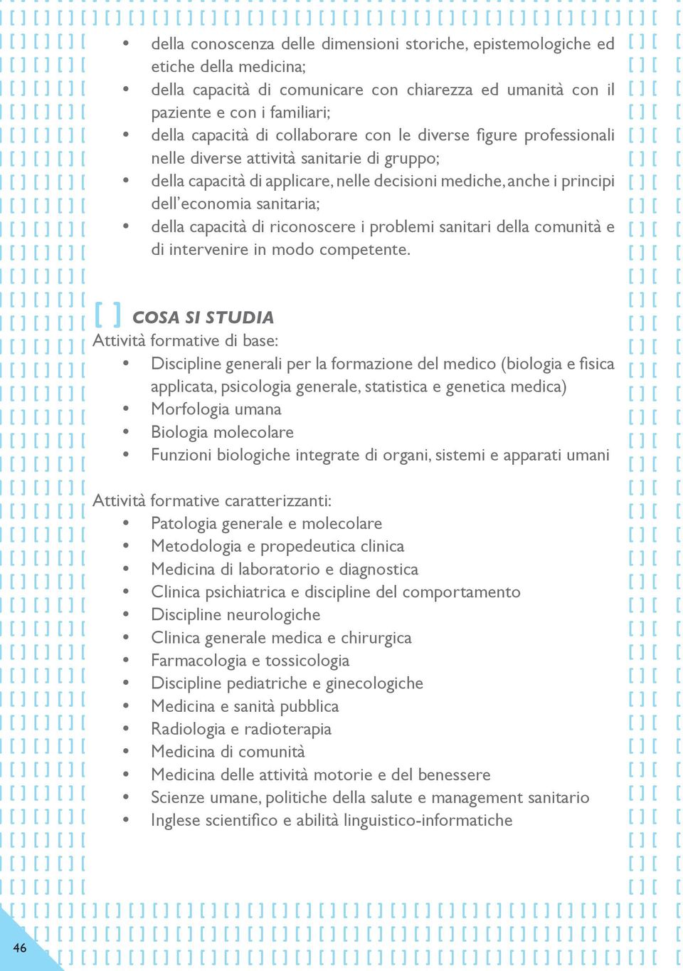 nelle decisioni mediche, anche i principi ] [ dell economia sanitaria; ] [ della capacità di riconoscere i problemi sanitari della comunità e ] [ di intervenire in modo competente.