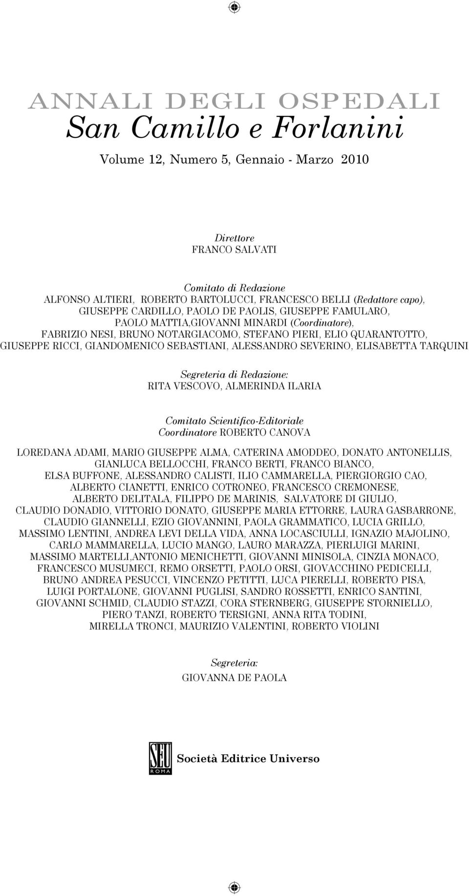 GIANDOMENICO SEBASTIANI, ALESSANDRO SEVERINO, ELISABETTA TARQUINI Segreteria di Redazione: RITA VESCOVO, ALMERINDA ILARIA Comitato Scientifico-Editoriale Coordinatore ROBERTO CANOVA LOREDANA ADAMI,