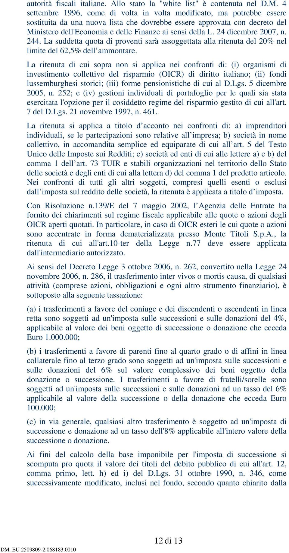 della L. 24 dicembre 2007, n. 244. La suddetta quota di proventi sarà assoggettata alla ritenuta del 20% nel limite del 62,5% dell ammontare.