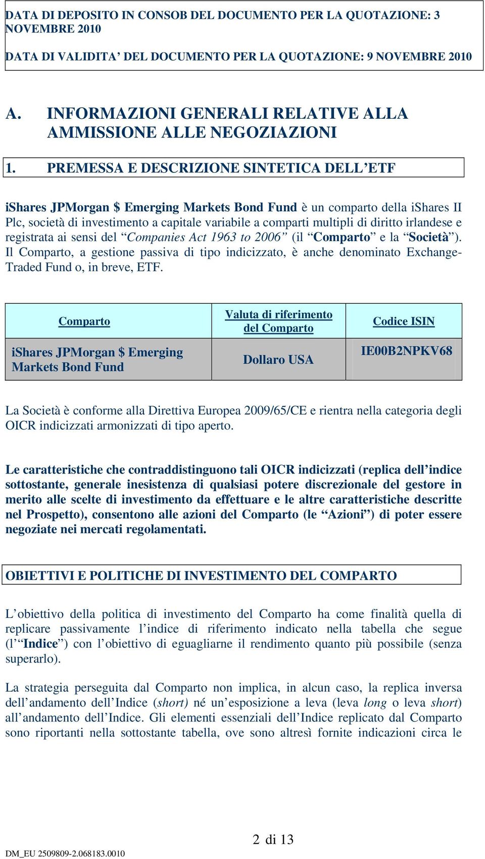 PREMESSA E DESCRIZIONE SINTETICA DELL ETF ishares JPMorgan $ Emerging Markets è un comparto della ishares II Plc, società di investimento a capitale variabile a comparti multipli di diritto irlandese