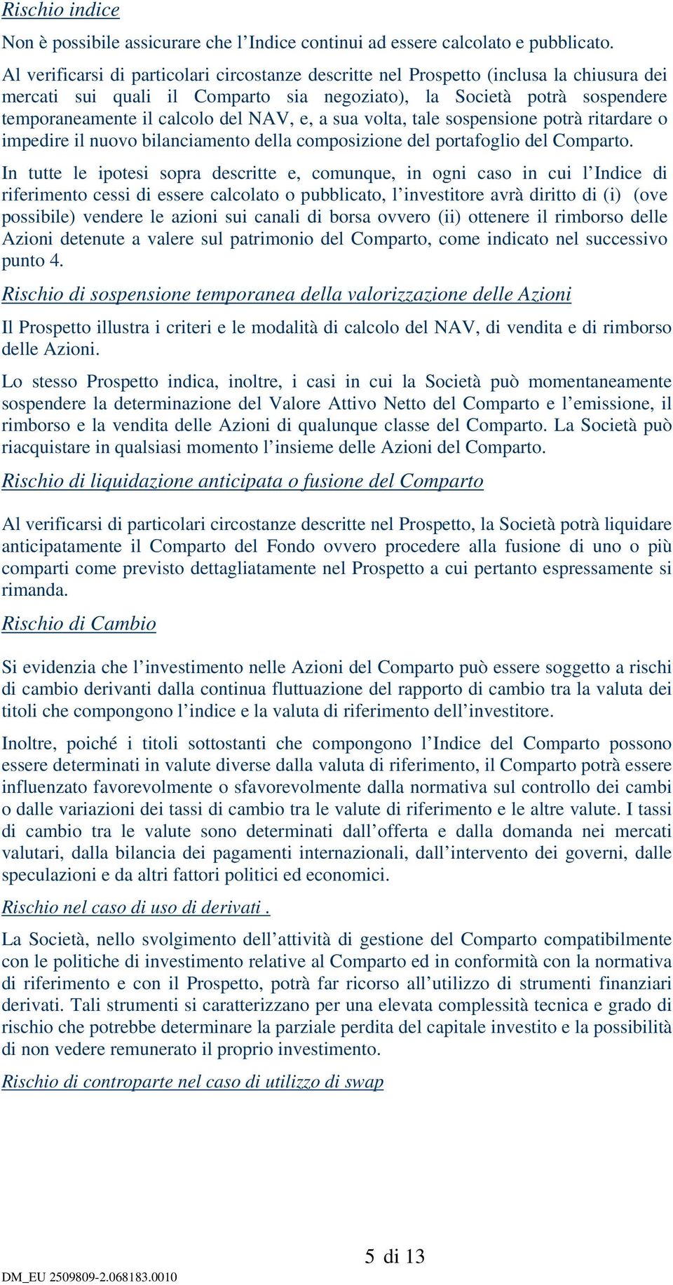 sua volta, tale sospensione potrà ritardare o impedire il nuovo bilanciamento della composizione del portafoglio del.